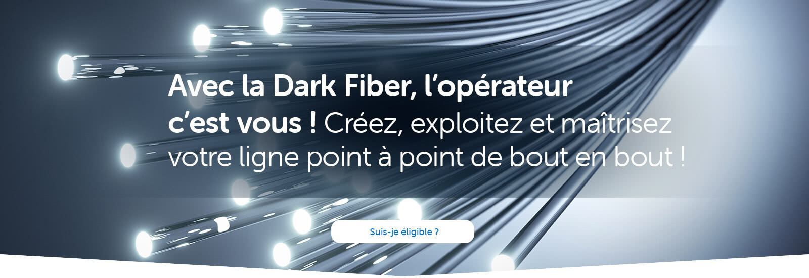 Avec la Dark Fiber, l’opérateur c’est vous ! Créez, exploitez et maîtrisez votre ligne point à point de bout en bout !