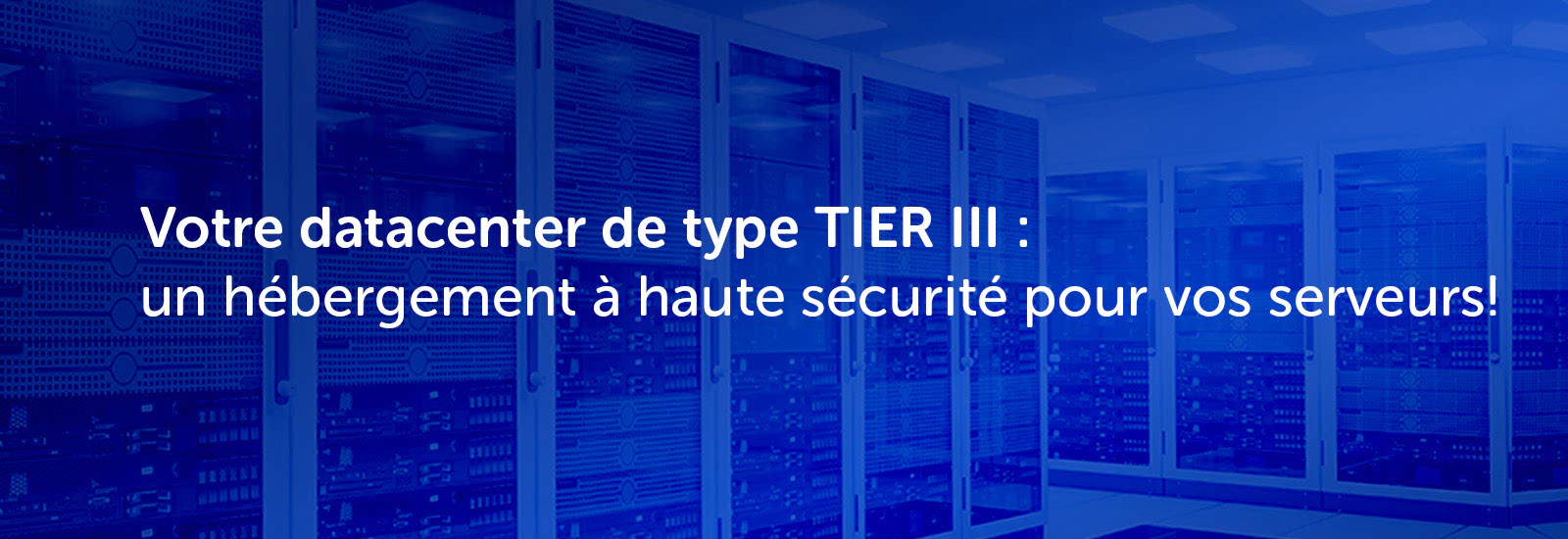 Votre datacenter de type TIER III : un hébergement à haute sécurité pour vos serveurs